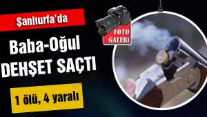 Baba-Oğul dehşet saçtı: 1 ölü, 4 yaralı