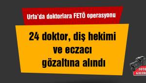 Doktorlara FETÖ operasyonu: 24 gözaltı