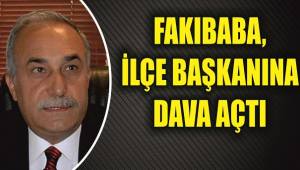 Fakıbaba İlçe Başkanına Dava Açtı