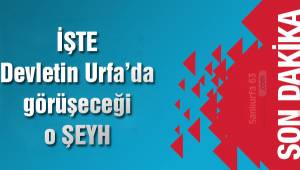 İşte devletin Urfa'da görüşeceği Şeyh