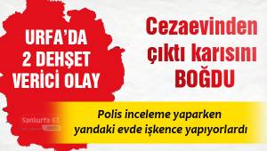 Cezaevinden çıktı karısını boğdu