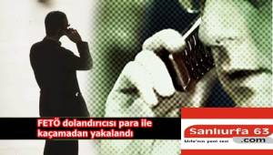 FETÖ dolandırıcısı para ile kaçamadan yakalandı