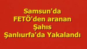 Samsun'da FETÖ'den aranan kişi Urfa'da yakalandı