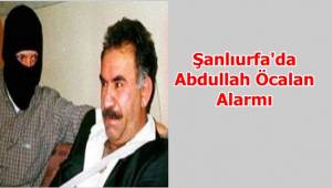 Urfa'da Abdullah Öcalan Alarmı