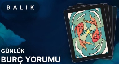 17 Nisan Balık Burcu Günlük Burç Yorumları